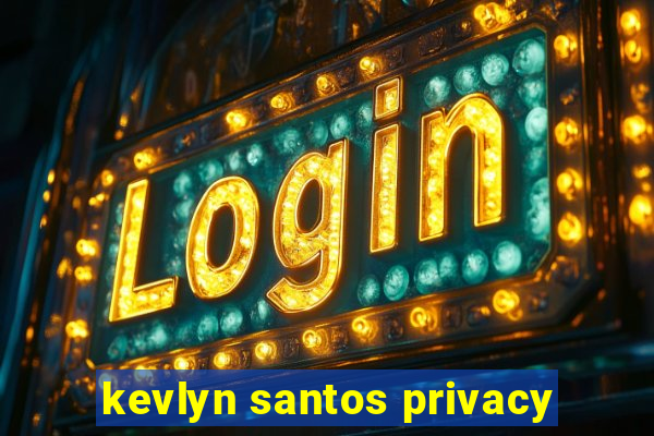 kevlyn santos privacy